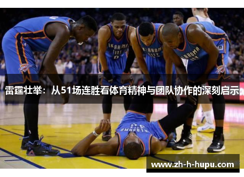 雷霆壮举：从51场连胜看体育精神与团队协作的深刻启示