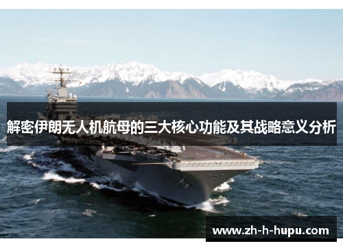 解密伊朗无人机航母的三大核心功能及其战略意义分析 解密伊朗无人机航母的三大核心功能及其战略意义分析