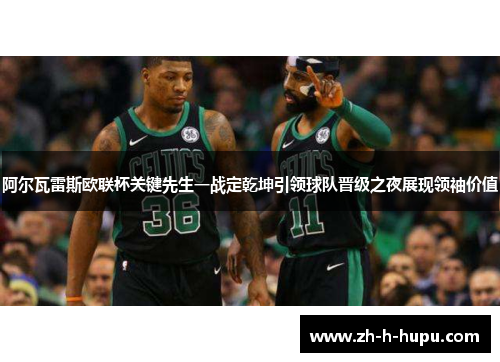 阿尔瓦雷斯欧联杯关键先生一战定乾坤引领球队晋级之夜展现领袖价值 阿尔瓦雷斯欧联杯关键先生一战定乾坤引领球队晋级之夜展现领袖价值