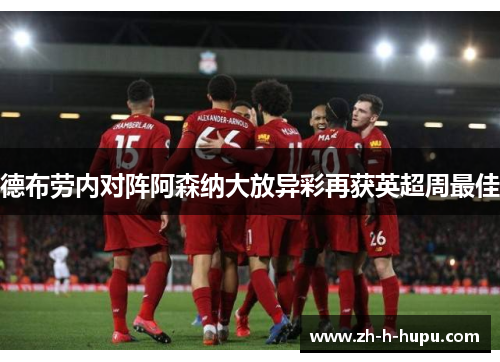 德布劳内对阵阿森纳大放异彩再获英超周最佳 德布劳内对阵阿森纳大放异彩再获英超周最佳