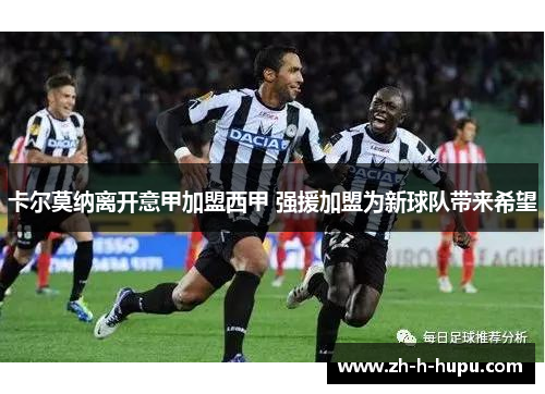 卡尔莫纳离开意甲加盟西甲 强援加盟为新球队带来希望 卡尔莫纳离开意甲加盟西甲 强援加盟为新球队带来希望