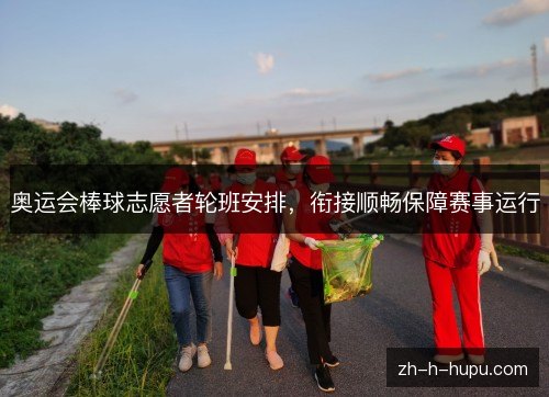 奥运会棒球志愿者轮班安排,衔接顺畅保障赛事运行 奥运会棒球志愿者轮班安排,衔接顺畅保障赛事运行